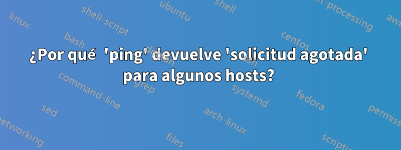 ¿Por qué 'ping' devuelve 'solicitud agotada' para algunos hosts?