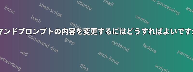 コマンドプロンプトの内容を変更するにはどうすればよいですか?