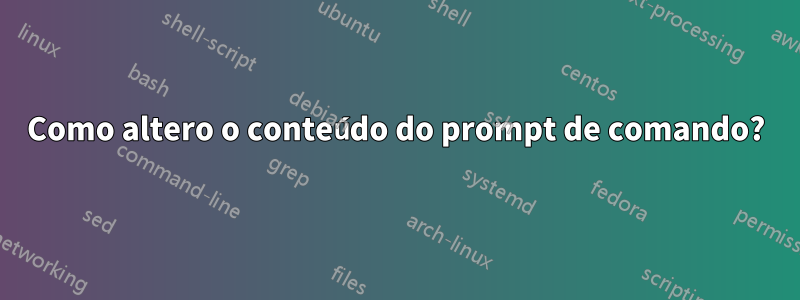 Como altero o conteúdo do prompt de comando?