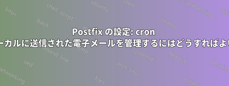 Postfix の設定: cron ジョブからローカルに送信された電子メールを管理するにはどうすればよいでしょうか?