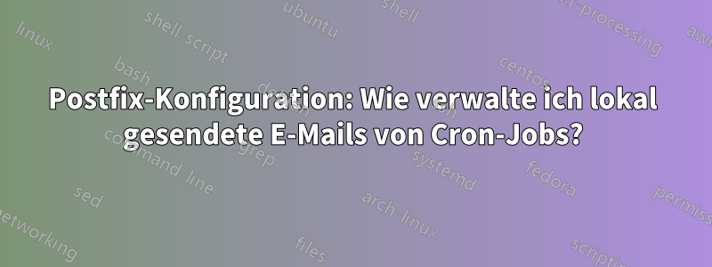 Postfix-Konfiguration: Wie verwalte ich lokal gesendete E-Mails von Cron-Jobs?