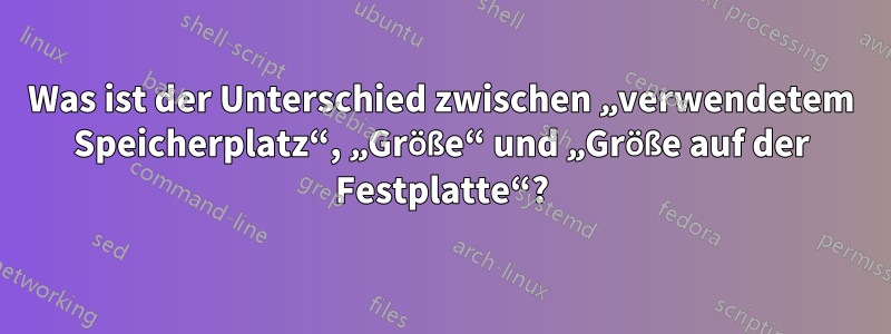 Was ist der Unterschied zwischen „verwendetem Speicherplatz“, „Größe“ und „Größe auf der Festplatte“?