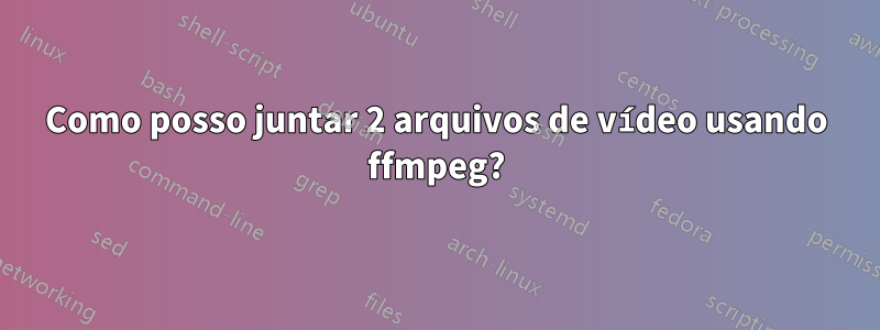 Como posso juntar 2 arquivos de vídeo usando ffmpeg?