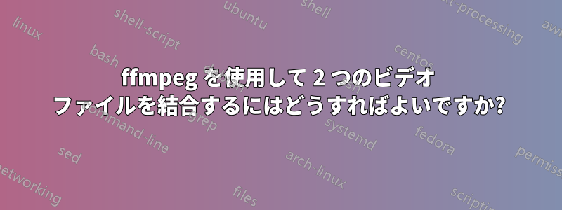 ffmpeg を使用して 2 つのビデオ ファイルを結合するにはどうすればよいですか?