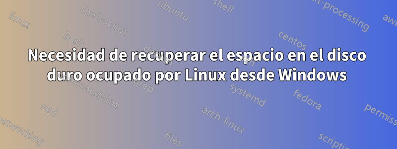 Necesidad de recuperar el espacio en el disco duro ocupado por Linux desde Windows