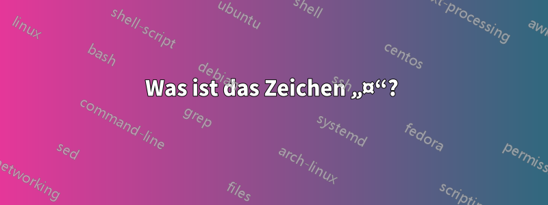 Was ist das Zeichen „¤“?