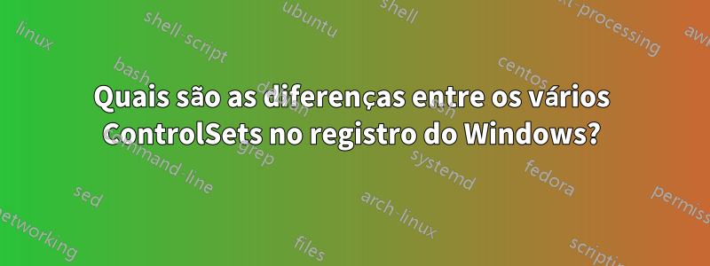 Quais são as diferenças entre os vários ControlSets no registro do Windows?