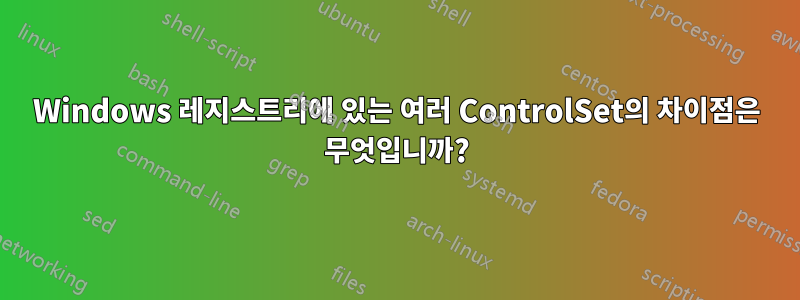 Windows 레지스트리에 있는 여러 ControlSet의 차이점은 무엇입니까?