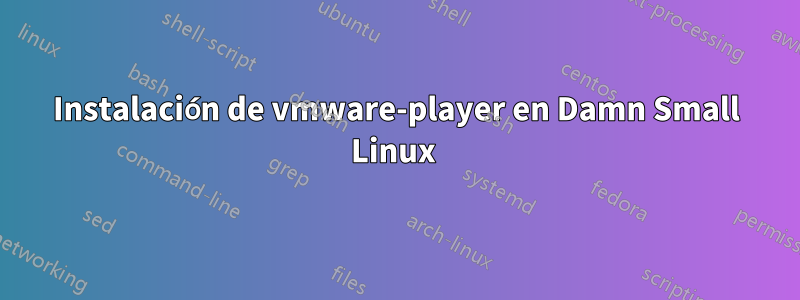 Instalación de vmware-player en Damn Small Linux 