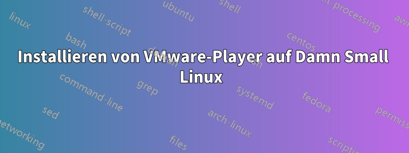 Installieren von VMware-Player auf Damn Small Linux 