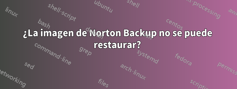 ¿La imagen de Norton Backup no se puede restaurar?