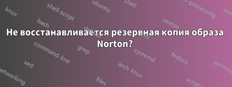 Не восстанавливается резервная копия образа Norton?