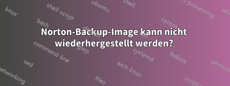 Norton-Backup-Image kann nicht wiederhergestellt werden?