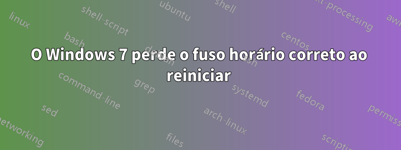 O Windows 7 perde o fuso horário correto ao reiniciar