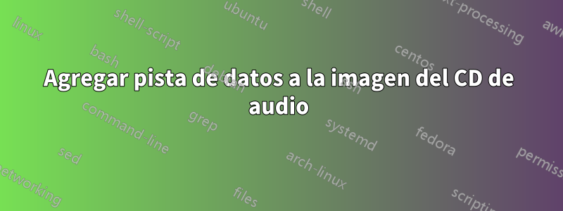 Agregar pista de datos a la imagen del CD de audio