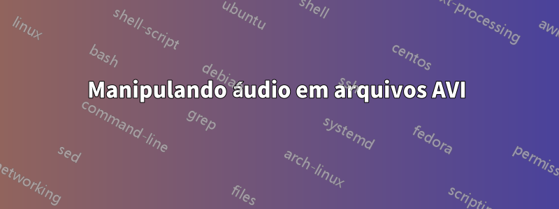 Manipulando áudio em arquivos AVI