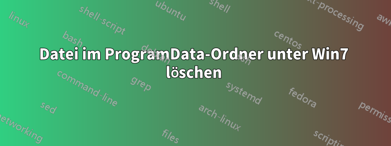 Datei im ProgramData-Ordner unter Win7 löschen