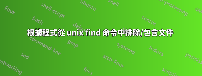 根據程式從 unix find 命令中排除/包含文件