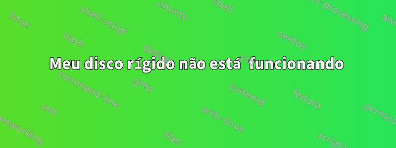 Meu disco rígido não está funcionando