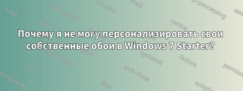 Почему я не могу персонализировать свои собственные обои в Windows 7 Starter?