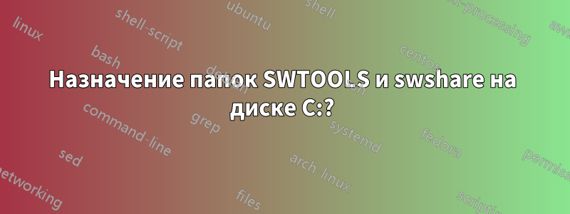 Назначение папок SWTOOLS и swshare на диске C:?