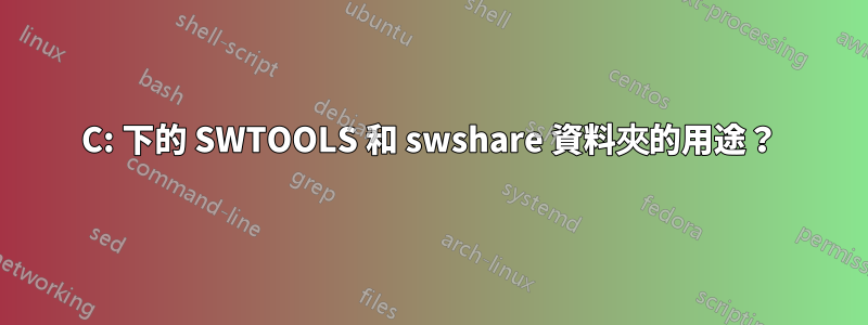 C: 下的 SWTOOLS 和 swshare 資料夾的用途？