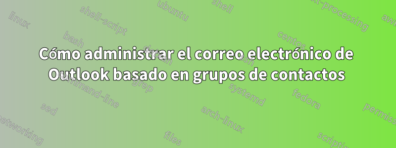 Cómo administrar el correo electrónico de Outlook basado en grupos de contactos