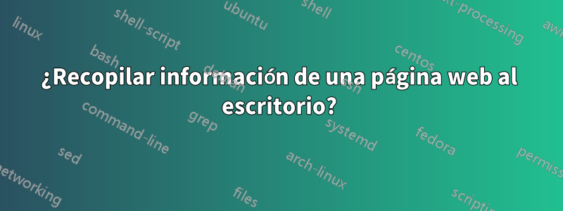 ¿Recopilar información de una página web al escritorio?