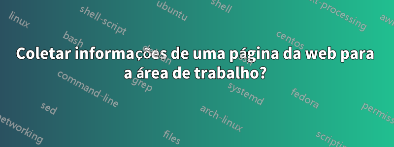 Coletar informações de uma página da web para a área de trabalho?