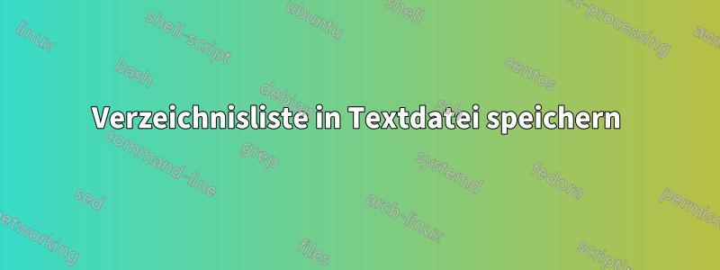 Verzeichnisliste in Textdatei speichern