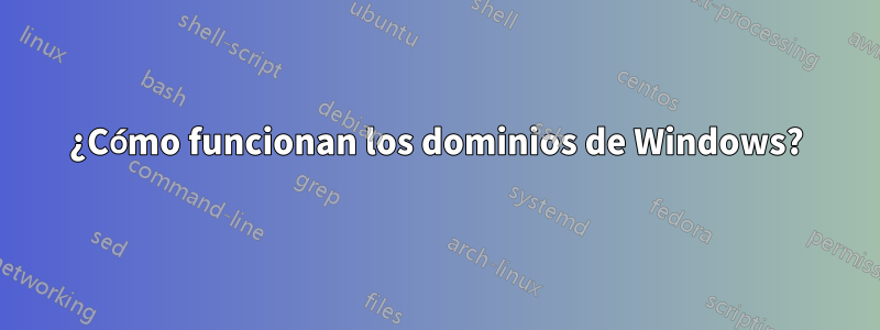 ¿Cómo funcionan los dominios de Windows?