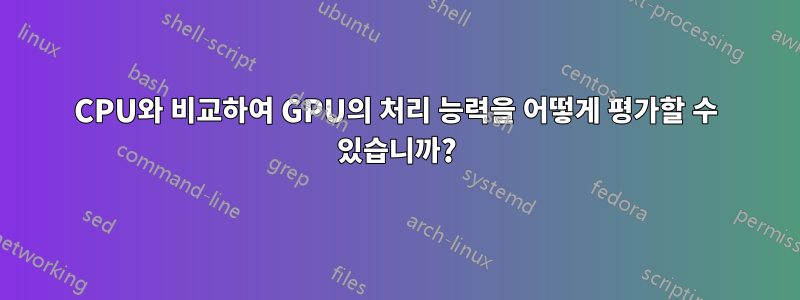 CPU와 비교하여 GPU의 처리 능력을 어떻게 평가할 수 있습니까?