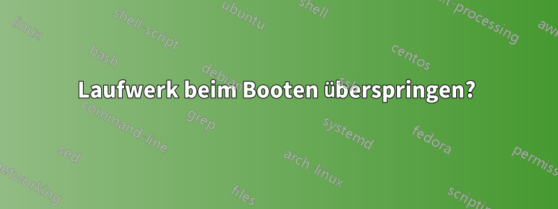 Laufwerk beim Booten überspringen?