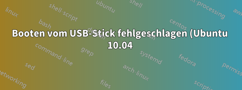 Booten vom USB-Stick fehlgeschlagen (Ubuntu 10.04)