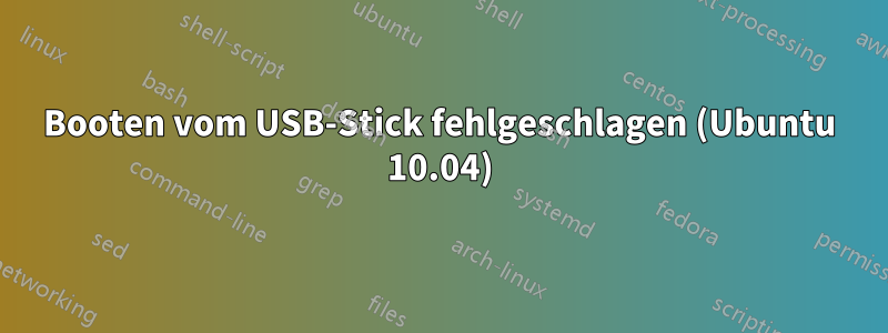 Booten vom USB-Stick fehlgeschlagen (Ubuntu 10.04)