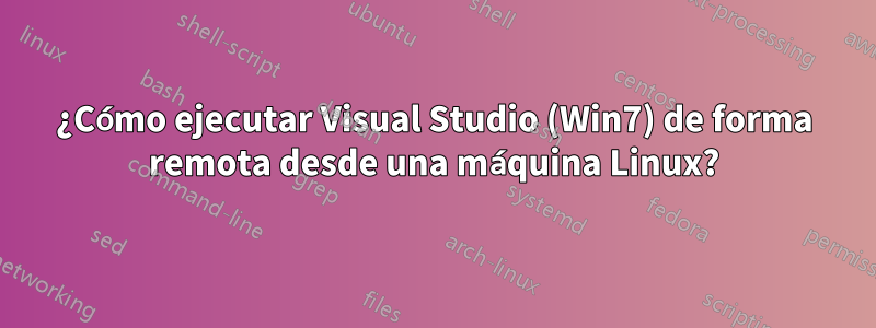 ¿Cómo ejecutar Visual Studio (Win7) de forma remota desde una máquina Linux?