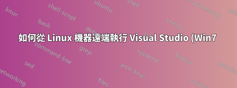 如何從 Linux 機器遠端執行 Visual Studio (Win7)?