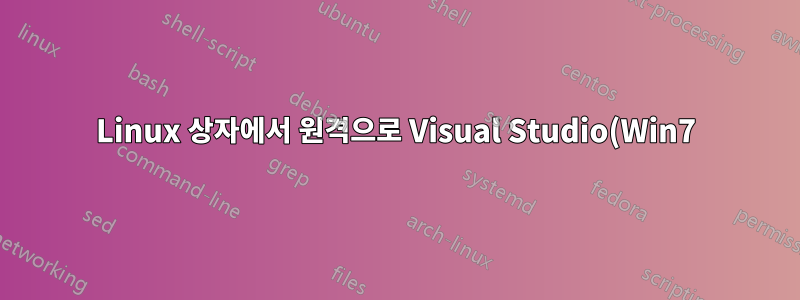 Linux 상자에서 원격으로 Visual Studio(Win7)를 실행하는 방법은 무엇입니까?