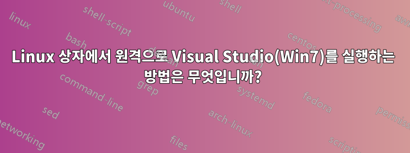 Linux 상자에서 원격으로 Visual Studio(Win7)를 실행하는 방법은 무엇입니까?