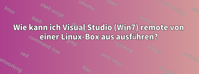 Wie kann ich Visual Studio (Win7) remote von einer Linux-Box aus ausführen?