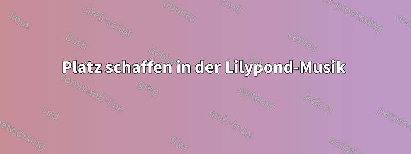 Platz schaffen in der Lilypond-Musik