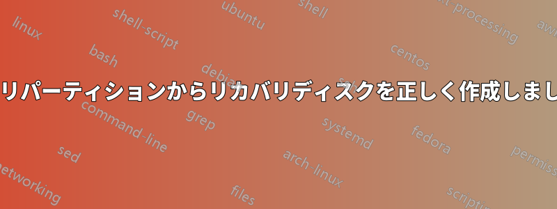 リカバリパーティションからリカバリディスクを正しく作成しましたか?