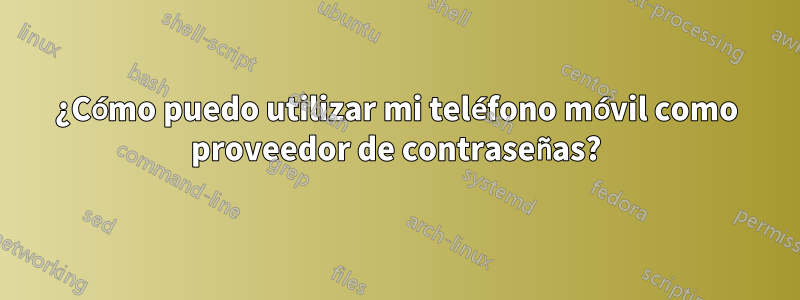 ¿Cómo puedo utilizar mi teléfono móvil como proveedor de contraseñas?