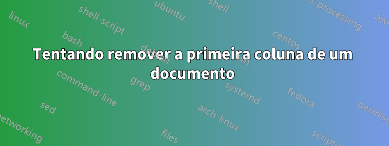 Tentando remover a primeira coluna de um documento