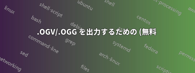 .OGV/.OGG を出力するための (無料) 変換ソフトウェアを探しています