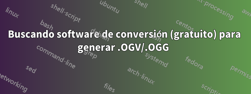 Buscando software de conversión (gratuito) para generar .OGV/.OGG 