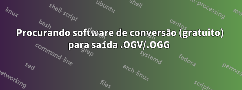 Procurando software de conversão (gratuito) para saída .OGV/.OGG 