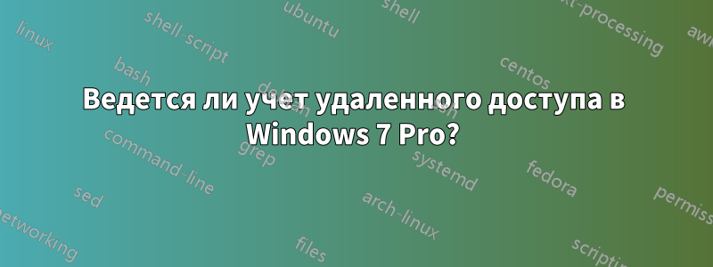 Ведется ли учет удаленного доступа в Windows 7 Pro?