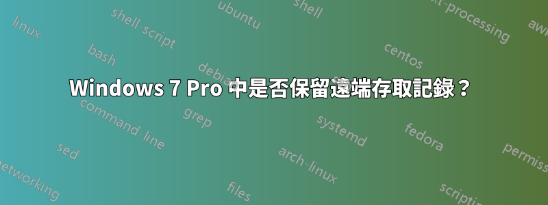 Windows 7 Pro 中是否保留遠端存取記錄？