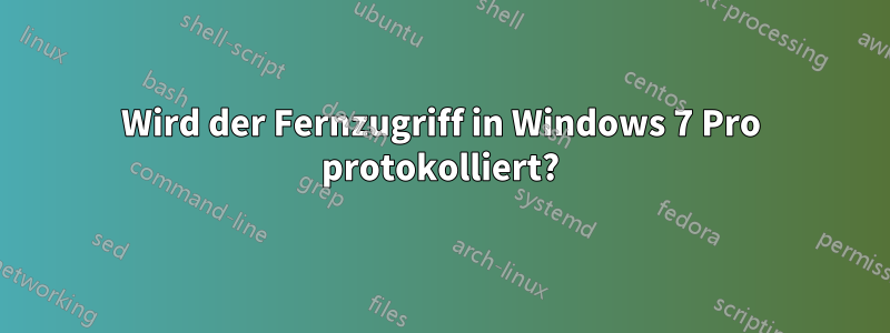 Wird der Fernzugriff in Windows 7 Pro protokolliert?